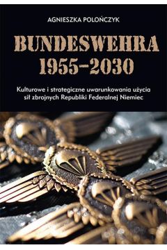 eBook Bundeswehra 1955–2030. Kulturowe i strategiczne uwarunkowania uycia si zbrojnych Republiki Federalnej Niemiec pdf