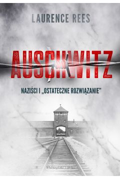 Auschwitz. Nazici i ostateczne rozwizanie