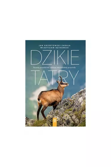 Dzikie Tatry. Poznaj prawdziwe oblicze tatrza�skiej przyrody - Jan  Krzeptowski-Saba�a