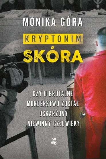 Kryptonim "Sk�ra". Czy o brutalne morderstwo zosta� oskar�ony niewinny cz�owiek? - Monika G�ra