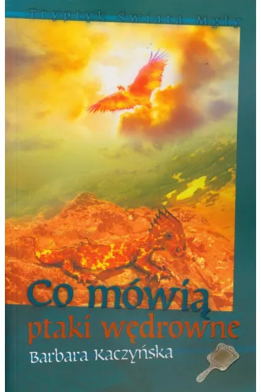 Tryptyk �wiata Mg�y. Tom 2. Co m�wi� ptaki w�drowne - Barbara Kaczy�ska