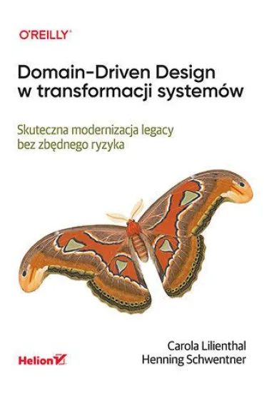 Domain-Driven Design w transformacji system�w. Skuteczna modernizacja legacy bez zb�dnego ryzyka - Carola Lilienthal