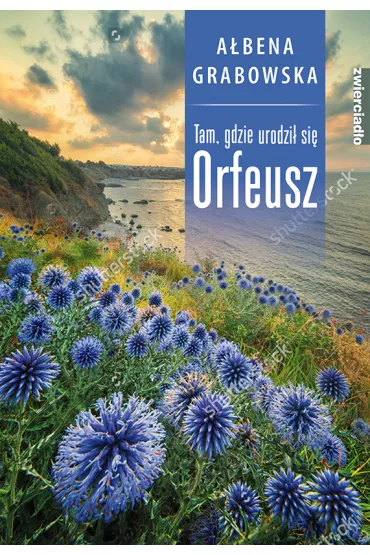 Tam, gdzie urodzi� si� Orfeusz - A�bena Grabowska