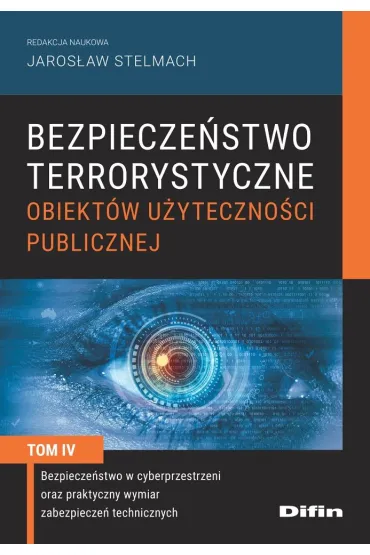 Bezpiecze�stwo terrorystyczne budynk�w u�yteczno�ci publicznej. Tom 4. Bezpiecze�stwo w cyberprzestrzeni oraz praktyczny wymiar zabezpiecze� technicznych - Leszek F Korzeniowski