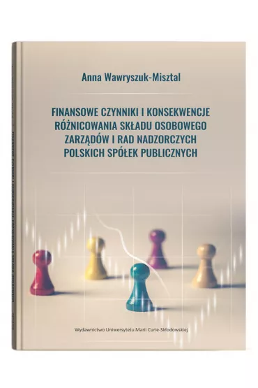 Finansowe czynniki i konsekwencje r�nicowania sk�adu osobowego zarz�d�w i rad nadzorczych polskich sp�ek publicznych - Anna Wawryszuk-Misztal