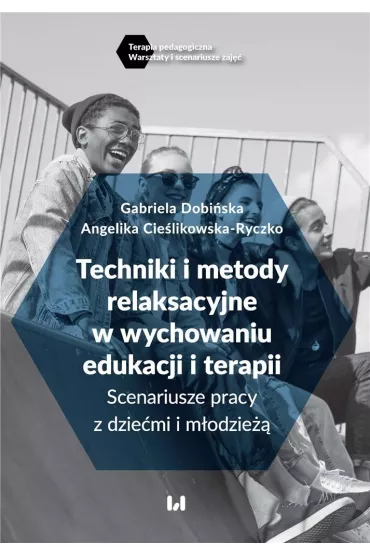Techniki i metody relaksacyjne w wychowaniu edukacji i terapii. Scenariusze pracy z dzie�mi i m�odzie�� - Angelika  Cie�likowska-Ryczko, Gabriela  Dobi�ska