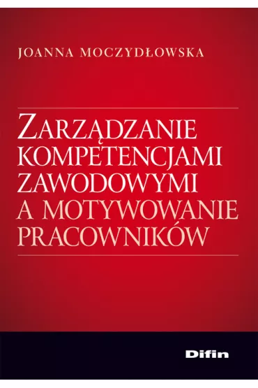 Zarz�dzanie kompetencjami zawodowymi a motywowanie pracownik�w - Joanna Moczyd�owska