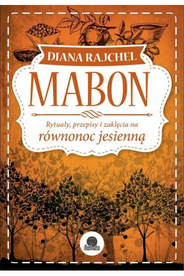 Mabon. Rytuay, przepisy i zaklcia na rwnonoc jesienn - Diana Rajchel