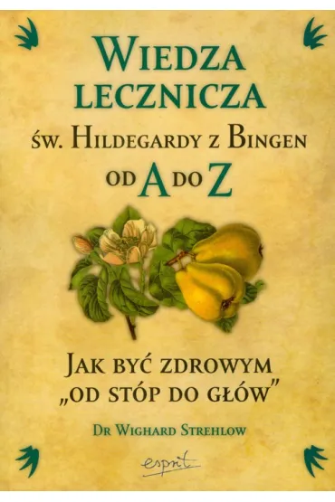 Wiedza lecznicza �w hildegardy z bingen od a do z - Strehlow Wighard