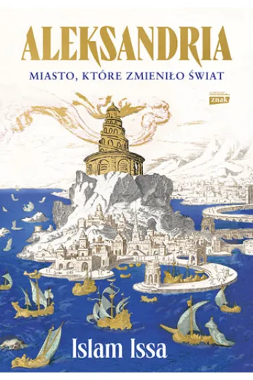 Aleksandria. Miasto, kt�re zmieni�o �wiat - Islam Issa