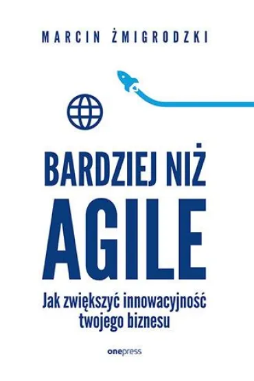 Bardziej ni� Agile. Jak zwi�kszy� innowacyjno�� twojego biznesu - Marcin �migrodzki