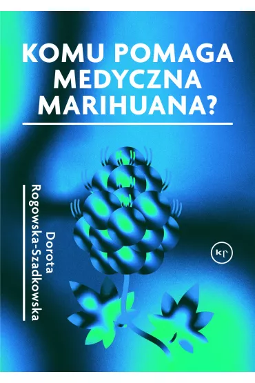 Komu pomaga medyczna marihuana - Dorota Rogowska-Szadkowska