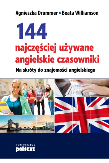 144 najcz�ciej u�ywane angielskie czasowniki. Na skr�ty do znajomo�ci angielskiego - Agnieszka Drummer, Beata Williamson