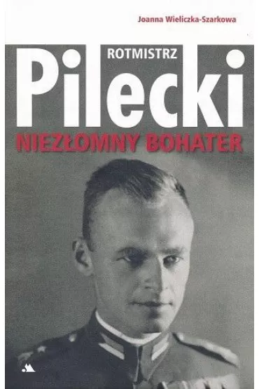 Rotmistrz Witold Pilecki. Niez�omny bohater - Joanna Wieliczka-Szarkowa