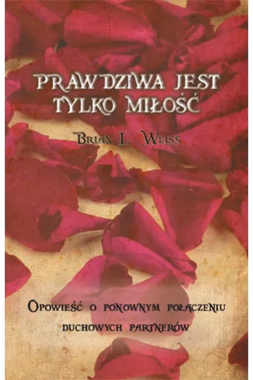 Prawdziwa jest tylko mi�o�� - Brian L Weiss