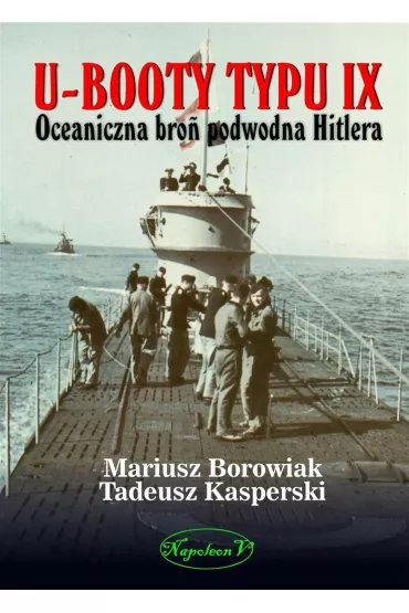 U-Booty typu IX. Oceaniczna bro� podwodna Hitlera - Mariusz Borowiak, Tadeusz  Kasperski