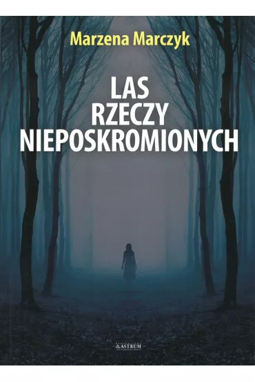 Las rzeczy nieposkromionych - Marzena  Marczyk