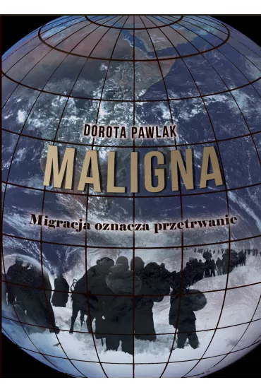 Maligna. Migracja oznacza przetrwanie - Dorota  Pawlak