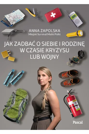 Jak zadba� o siebie i rodzin� w czasie kryzysu lub wojny - Anna  Zapolska