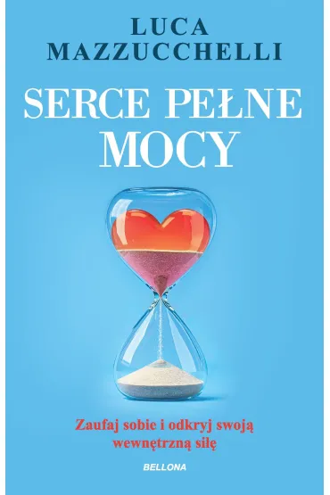 Serce pe�ne mocy. Zaufaj sobie i odkryj swoj� wewn�trzn� si�� - Luca Mazzucchelli