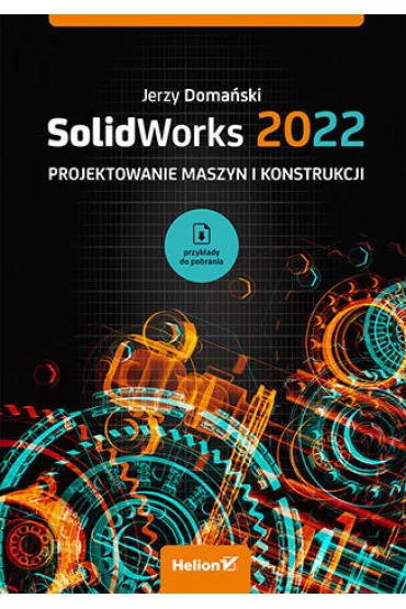 SolidWorks 2022. Projektowanie maszyn i konstrukcji - Jerzy Doma�ski