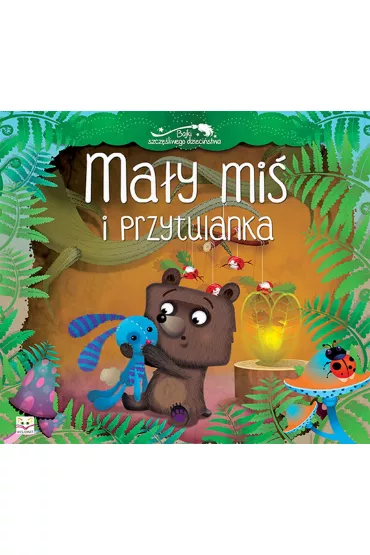 Ma�y mi� i przytulanka. Bajki szcz�liwego dzieci�stwa.