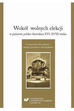 eBook Wok wolnych elekcji w pastwie polsko-litewskim XVI-XVIII wieku. O znaczeniu idei wyboru – midzy prawami a obowizkami pdf