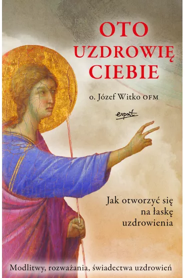 Oto uzdrowi� ciebie - J�zef Witko