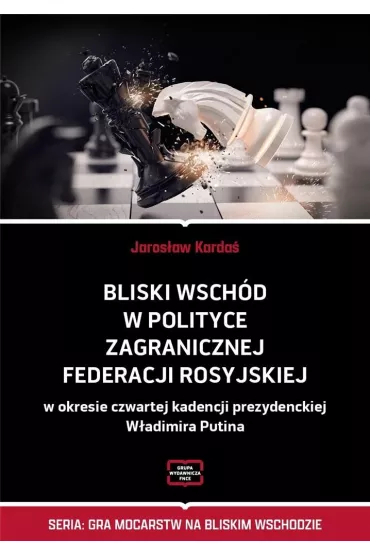 Bliski Wsch�d w polityce zagranicznej Federacji Rosyjskiej w okresie czwartej kadencji prezydenckiej W�adimira Putina - Jaros�aw  Karda�