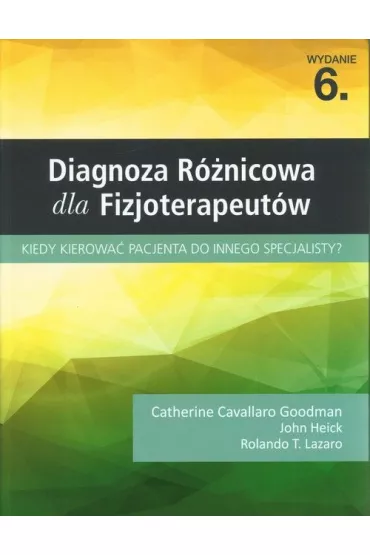 Diagnoza r�nicowa dla fizjoterapeut�w - Catherine Cavallaro Goodman, John Heick, Rolando T. Lazaro