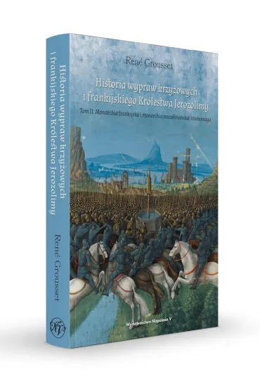Historia wypraw krzy�owych i frankijskiego Kr�lestwa Jerozolimy. Monarchia frankijska i monarchia muzu�ma�ska r�wnowaga. Tom 2 - Rene Grousset