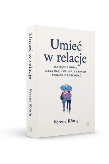 Umie� w relacje. Jak wi�zi z innymi lecz� nas, uwalniaj� z traum i pomagaj� rozkwita� - Verena K�nig