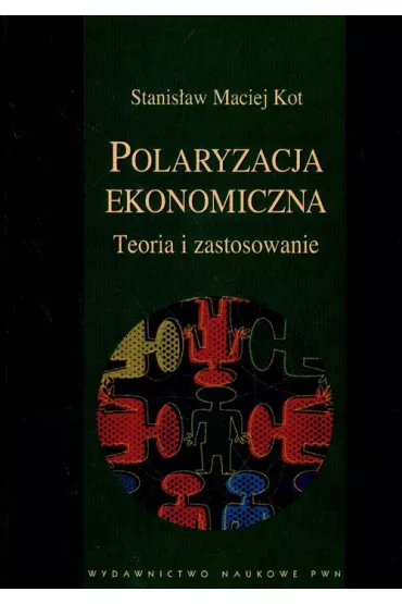 Polaryzacja ekonomiczna Teoria i zastosowanie - Stanis�aw Maciej Kot