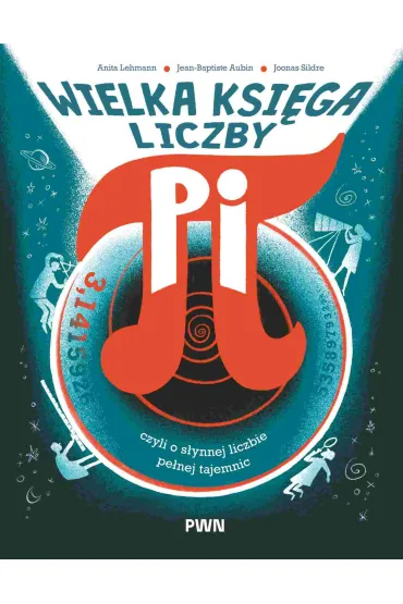 Wielka ksi�ga liczby pi. Czyli o s�ynnej liczbie pe�nej tajemnic - Anita Lehmann, Jean-Baptiste Aubin, Joonas Sildre
