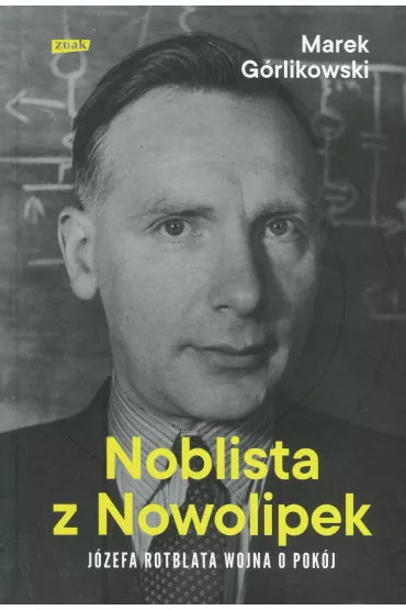 Noblista z Nowolipek. J�zefa Rotblata wojna o pok�j - Marek  G�rlikowski