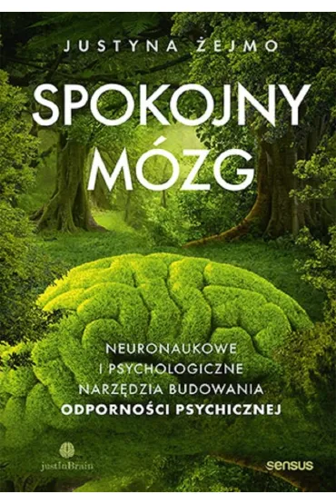 Spokojny m�zg. Neuronaukowe i psychologiczne narz�dzia budowania odporno�ci psychicznej - Justyna �ejmo