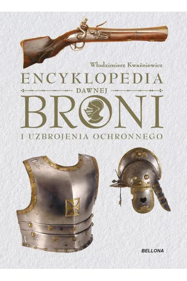 Encyklopedia dawnej broni i uzbrojenia ochronnego - W�odzimierz Kwa�niewicz