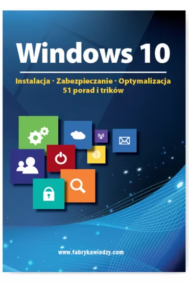 Windows 10 Instalacja, zabezpieczanie, optymalizacja, 51 porad i trik�w