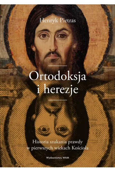 Ortodoksja i herezje. Historia szukania prawdy w pierwszych wiekach Ko�cio�a - Henryk Pietras