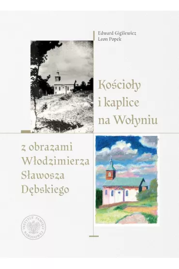 Ko�cio�y i kaplice na Wo�yniu z obrazami W�odzimierza S�awosza D�bskiego - Edward Gigilewicz, Leon Popek