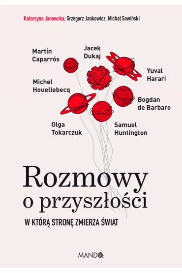 Rozmowy o przysz�o�ci. W kt�r� stron� zmierza �wiat - Katarzyna Janowska, Grzegorz Jankowicz, Micha� Sowi�ski