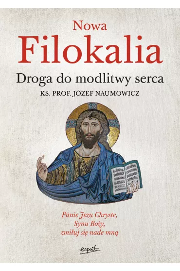 Nowa Filokalia. Droga do modlitwy serca - J�zef Naumowicz