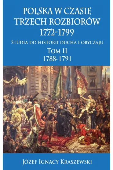 Polska w czasie trzech rozbior�w 1772-1799. Tom 2. 1788-1791 - J�zef Ignacy Kraszewski