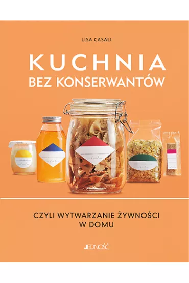 Kuchnia bez konserwant�w czyli wytwarznie �ywno�ci w domu - Lisa Casali