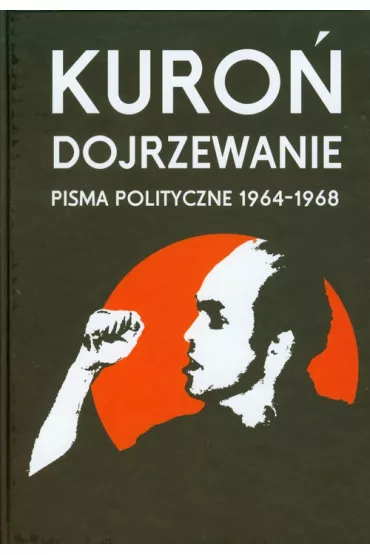 Dojrzewanie. Pisma polityczne 1964-1968 - Jacek Kuro�