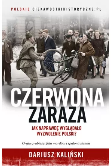 Czerwona zaraza. Jak naprawd� wygl�da�o wyzwolenie Polski? - Dariusz Kali�ski