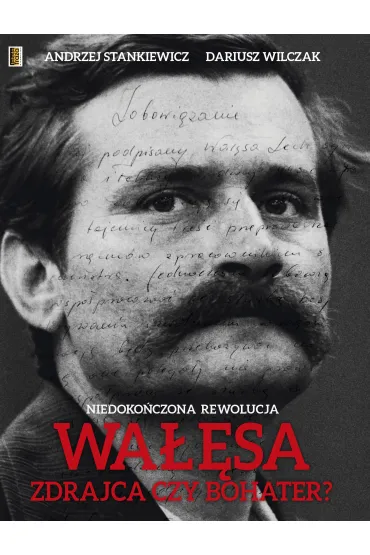 Wa��sa, zdrajca czy bohater? Niedoko�czona rewolucja - Andrzej Stankiewicz, Dariusz Wilczak