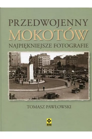 Przedwojenny Mokot�w. Najpi�kniejsze fotografie - Tomasz Paw�owski