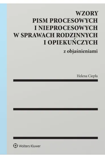 Wzory pism procesowych i nieprocesowych w sprawach rodzinnych i opieku�czych z obja�nieniami - Helena Ciep�a