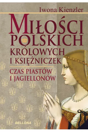 eBook Mi�o�� Polskich Kr�lowych i Ksi�niczek. Czas Piast�w i Jagiellon�w mobi epub - Iwona Kienzler